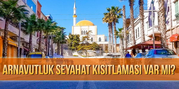 2022 arnavutluk seyahat kisitlamasi kalkti mi kisitlama var mi 2022 Arnavutluk Girişte Aşı, PCR Testi Vize İstiyor Mu?