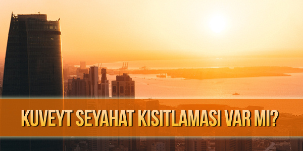 2022 kuveyt seyahat kisitlamasi kalkti mi kisitlama var mi 2022 Kuveyt Girişte Aşı, PCR Testi Vize İstiyor Mu?
