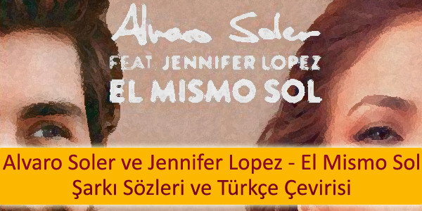 alvaro soler ve jennifer lopez el mismo sol sarki sozleri turkce cevirisi Alvaro Soler ve Jennifer Lopez El Mismo Sol Şarkı Sözleri Türkçe Çevirisi