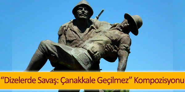 dizelerde savas canakkale gecilmez kompozisyonu Dizelerde Savaş: Çanakkale Geçilmez Kompozisyonu